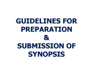 GUIDELINES FOR PREPARATION SUBMISSION OF SYNOPSIS SYNOPSIS Synopsis