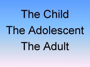 The Child The Adolescent The Adult Social Development