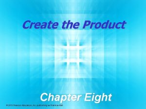 Create the Product Chapter Eight 2012 Pearson Education