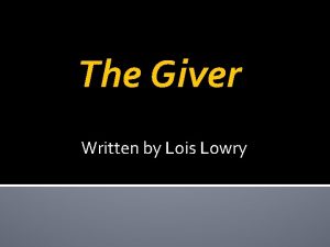 The Giver Written by Lois Lowry Lois Lowry