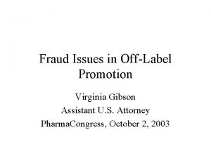 Fraud Issues in OffLabel Promotion Virginia Gibson Assistant