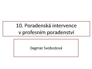 10 Poradensk intervence v profesnm poradenstv Dagmar Svobodov