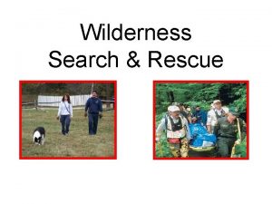 Wilderness Search Rescue DEFINE WILDERNESS Wilderness is generally