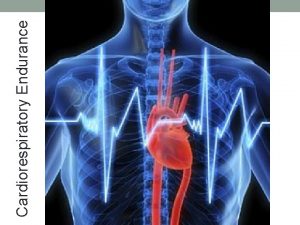 Cardiorespiratory Endurance Cardiorespiratory Endurance The ability of the