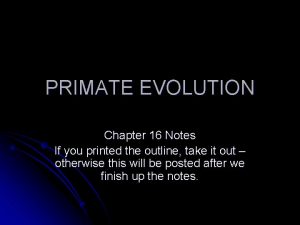 PRIMATE EVOLUTION Chapter 16 Notes If you printed