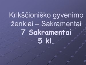 Krikioniko gyvenimo enklai Sakramentai 7 Sakramentai 5 kl