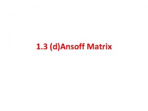1 3 dAnsoff Matrix Ansoff matrix Ansoff Matrix