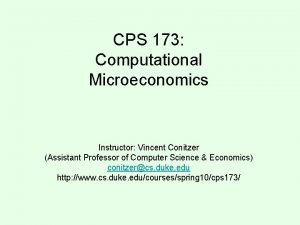 CPS 173 Computational Microeconomics Instructor Vincent Conitzer Assistant
