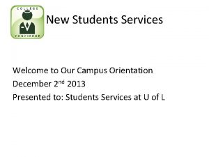 New Students Services Welcome to Our Campus Orientation