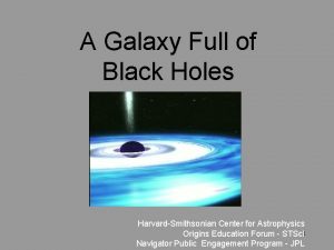 A Galaxy Full of Black Holes HarvardSmithsonian Center