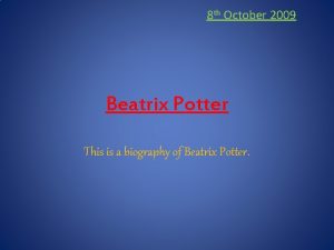 8 th October 2009 Beatrix Potter This is
