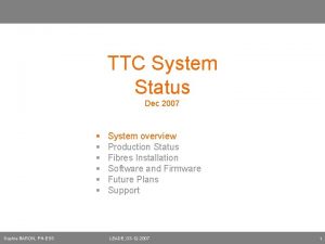 TTC System Status Dec 2007 Sophie BARON PHESS