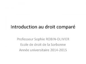 Introduction au droit compar Professeur Sophie ROBINOLIVIER Ecole