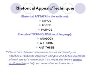 Rhetorical AppealsTechniques Rhetorical APPEALS to the audience l