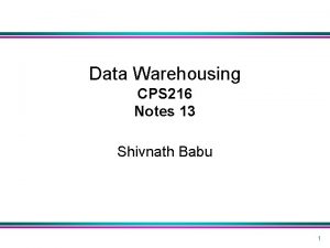 Data Warehousing CPS 216 Notes 13 Shivnath Babu