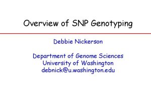 Overview of SNP Genotyping Debbie Nickerson Department of