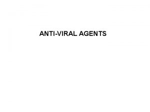 ANTIVIRAL AGENTS Drugs are available against a limited