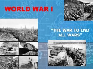 WORLD WAR I THE WAR TO END ALL