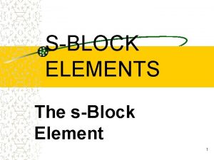 SBLOCK ELEMENTS The sBlock Element 1 Group I
