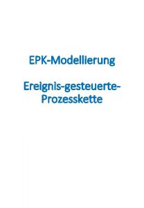 EPKModellierung Ereignisgesteuerte Prozesskette Aufgabe Erstellen Sie mit Hilfe