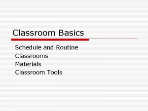 Classroom Basics Schedule and Routine Classrooms Materials Classroom