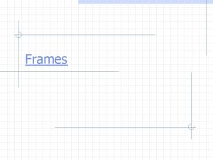 Frames Frames Dividing a page called frameset into