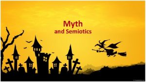 Myth and Semiotics Myth HOW DOES MYTH OPERATE