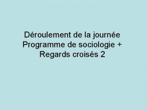 Droulement de la journe Programme de sociologie Regards