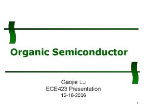 Organic Semiconductor Gaojie Lu ECE 423 Presentation 12