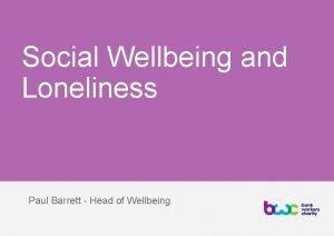 Social Wellbeing and Loneliness Paul Barrett Head of