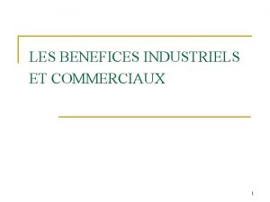 LES BENEFICES INDUSTRIELS ET COMMERCIAUX 1 LES REVENUS