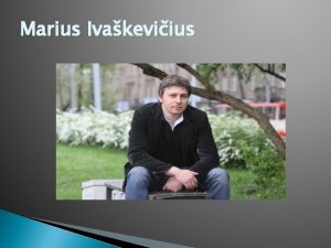 Marius Ivakeviius Marius Ivakeviius aktyviausias ir iuo metu