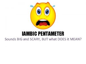 IAMBIC PENTAMETER Sounds BIG and SCARY BUT what