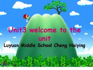 Unit 3 welcome to the unit Luyuan Middle