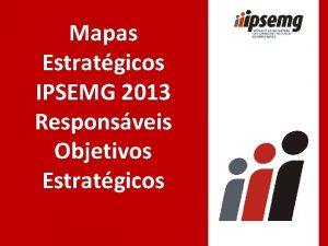 Mapas Estratgicos IPSEMG 2013 Responsveis Objetivos Estratgicos Corporativo