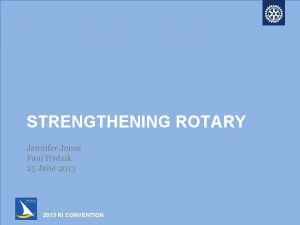 STRENGTHENING ROTARY Jennifer Jones Paul Hydzik 25 June