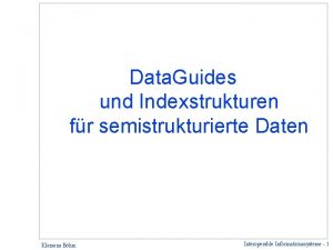 Data Guides und Indexstrukturen fr semistrukturierte Daten Klemens