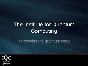The Institute for Quantum Computing Harnessing the quantum