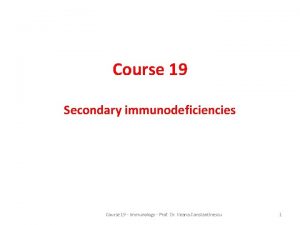 Course 19 Secondary immunodeficiencies Course 19 Immunology Prof
