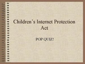 Childrens Internet Protection Act POP QUIZ Childrens Internet