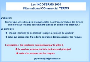 Les INCOTERMS 2000 INternational COmmercial TERMS Lobjectif fournir