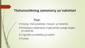 Tilshunoslikning zamonaviy yonalishlari Reja Hozirgi tilshunoslikda mavjud yonalishlar