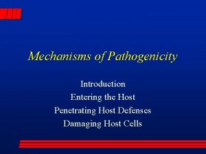 Mechanisms of Pathogenicity Introduction Entering the Host Penetrating