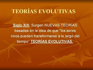 TEORAS EVOLUTIVAS Siglo XIX Surgen NUEVAS TEORAS basadas