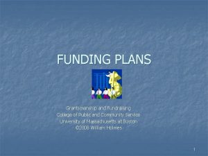 FUNDING PLANS Grantsmanship and Fundraising College of Public