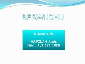 BERWUDHU Disusun oleh HAMIDAH A Ma Nim 151