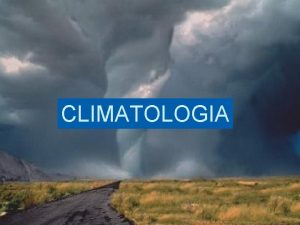 CLIMATOLOGIA CLIMATOLOGIA RAMO DA GEOGRAFIA QUE ESTUDA O