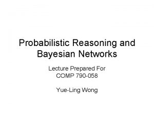 Probabilistic Reasoning and Bayesian Networks Lecture Prepared For