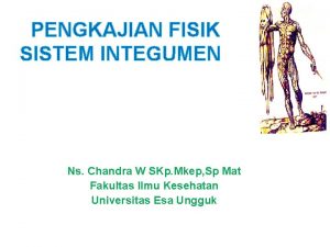 PENGKAJIAN FISIK SISTEM INTEGUMEN Ns Chandra W SKp