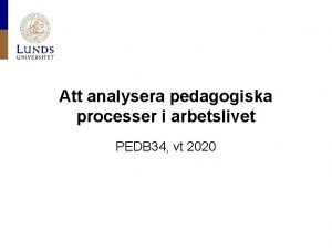 Att analysera pedagogiska processer i arbetslivet PEDB 34